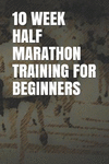 10 Week Half Marathon Training for Beginners: Blank Lined Journal P 122 p.