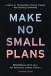 Make No Small Plans:Lessons on Thinking Big, Chasing Dreams, and Building Community '22