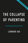 The Collapse of Parenting: How We Hurt Our Kids When We Treat Them Like Grown-Ups P 352 p. 24