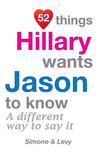 52 Things Hillary Wants Jason To Know: A Different Way To Say It(52 for You) P 134 p. 14