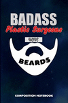 Badass Plastic Surgeons Have Beards: Composition Notebook, Funny Sarcastic Birthday Journal for Bad Ass Bearded Men to Write on