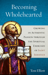 Becoming Wholehearted: Growing in Authentic Passion Through the Spiritual Exercises of Saint Ignatius P 21