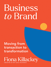 Business to Brand: Moving from Transaction to Transformation P 256 p. 24