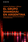 El Grupo Shanghai En Argentina: Redes, Est　ticas Y Mercados Editoriales Latinoamericanos(Latin American Literatures In The World