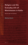 Religion and the Everyday Life of Manichaeans in Kellis (Nag Hammadi and Manichaean Studies, Vol. 102)