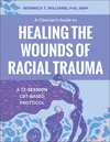 A Clinician's Guide to Healing the Wounds of Racial Trauma: A 12-Session Cbt-Based Protocol P 190 p.