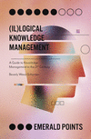 (il)logical Knowledge Management:A Guide to Knowledge Management in the 21st Century (Emerald Points) '20