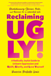Reclaiming Ugly!: Uplift, Glorify, and Love Yourself--And Create a World Where Others Can as Well P 352 p. 21