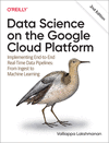 Data Science on the Google Cloud Platform: Implementing End-To-End Real-Time Data Pipelines: From Ingest to Machine Learning 2nd