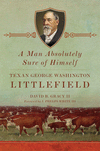 A Man Absolutely Sure of Himself: Texan George Washington Littlefield H 472 p. 19