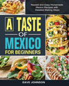 A Taste of Mexico For Beginners: Newest and Easy Homemade Mexico Recipes with Detailed Making Steps P 190 p.