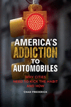 America's Addiction to Automobiles:Why Cities Need to Kick the Habit and How '17