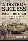 A Taste of Success: The First Battle of the Scarpe. the Opening Phase of the Battle of Arras, 9-14 April 1917(Wolverhampton Mili