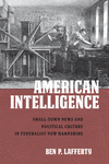 American Intelligence:Small-Town News and Political Culture in Federalist New Hampshire '19