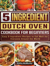 5-Ingredient Dutch Oven Cookbook For Beginners: Easy 5-Ingredient Recipes to Eat Well for Everyone Around the World H 108 p. 20