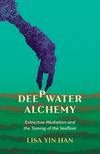 Deepwater Alchemy – Extractive Mediation and the Taming of the Seafloor P 264 p. 24