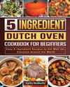 5-Ingredient Dutch Oven Cookbook For Beginners: Easy 5-Ingredient Recipes to Eat Well for Everyone Around the World P 108 p. 20