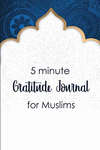 5 Minute Gratitude Journal for Muslims: Daily Gratitude Journal for Muslims Alhamdulillah for Today with Daily Salat Tracker P 1