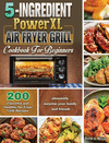 5-Ingredient PowerXL Air Fryer Grill Cookbook For Beginners: 200 Flavorful and Healthy Air Fryer Grill Recipes to pleasantly sur