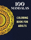 100 Mandalas, Coloring Book for Adults: Mindfulness Relaxation, Stress Relieving Mandala Designs, An Adult Coloring Book with 10