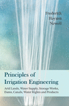 Principles of Irrigation Engineering - Arid Lands, Water Supply, Storage Works, Dams, Canals, Water Rights and Products P 337 p.