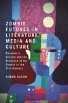 Zombie Futures in Literature, Media and Culture: Pandemics, Society and the Evolution of the Undead in the 21st Century H 288 p.
