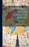 The World's Sixteen Crucified Saviors: Or, Christianity Before Christ H 394 p.