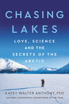 Chasing Lakes: Love, Science, and the Secrets of the Arctic H 256 p.