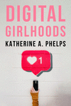 Digital Girlhoods H 256 p. 25