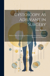 Cystoscopy As Adjuvant in Surgery: With an Atlas of Cystoscopic Views and Concomitant Text for Physicians and Students P 144 p.