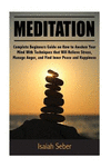 Meditation: Complete Beginners Guide on How to Awaken Your Mind With Techniques that Will Relieve Stress, Manage Anger, and Find