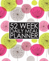 52 Week Daily Meal Planner: Whimsical Flowers Meal Planner Helps Plan and Prepare Tasty Meals for Your Family. with Recipe Lists