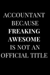 Accountant Because Freaking Awesome Isn't an Official Title: Black Gag Gift Lined Notebook Journal P 120 p.