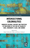 Intersectional Colonialities: Embodied Colonial Violence and Practices of Resistance at the Axis of Disability, Race, Indigeneit