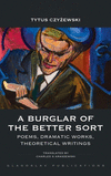 A Burglar of the Better Sort: Poems, Dramatic Works, Theoretical Writings H 316 p. 19