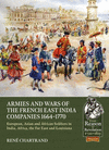 Armies and Wars of the French East India Companies 1664-1770: European, Asian and African Soldiers in India, Africa, the Far Eas