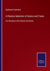 A Pastors Selection of Hymns and Tunes: For Worship in the Church and family P 196 p. 22