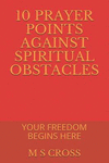 10 Prayer Points Against Spiritual Obstacles: Your Freedom Begins Here P 34 p. 18