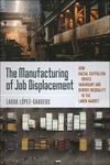 The Manufacturing of Job Displacement – How Racial Capitalism Drives Immigrant and Gender Inequality in the Labor Market H 320 p