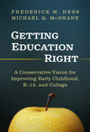 Getting Education Right: A Conservative Vision for Improving Early Childhood, K-12, and College H 192 p.