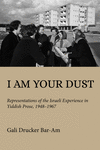 I Am Your Dust – Representations of the Israeli Experience in Yiddish Prose, 1948–1967(Olamot Humanities and Social Sciences) P