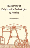 Transfer of Early Industrial Technologies to Ame – Memoirs, American Philosophical Society (vol. 177)(Memoirs of the American Ph