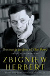 Reconstruction of the Poet: Uncollected Works of Zbigniew Herbert H 304 p.