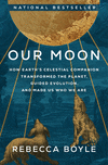 Our Moon: How Earth's Celestial Companion Transformed the Planet, Guided Evolution, and Made Us Who We Are H 336 p. 24