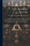 The Ahiman Rezon: Or, Book of the Constitution of the Grand Lodge of Free & Accepted Masons of Pennsylvania, Also, the Ancient C