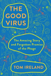 The Good Virus:The Amazing Story and Forgotten Promise of the Phage '24