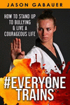 #Everyone Trains: How to Stand Up to Bullying & Live a Courageous Life P 132 p. 17