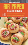 Air Fryer Toaster Oven Cookbook: 50 Delicious, Crispy And Easy To Prepare Air Fry Toaster Oven Recipes for Beginners And Advance