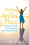 Abiding in the Secret Place: A Practical Guide for Living from the Presence of God P 132 p.