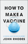 How to Make a Vaccine:An Essential Guide for COVID-19 and Beyond '21